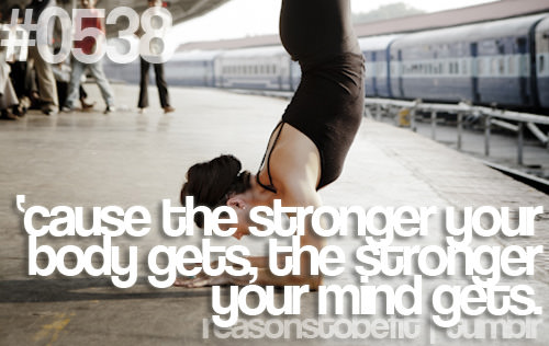 Runner Things #477: Reasons to be fit #0538 'Cause the stronger your body gets, the stronger your mind gets. - fb,fitness