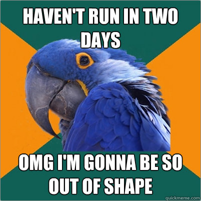 Runner Things #485: Haven't run in two days. OMG, I'm gonna be so out of shape. - fb,running