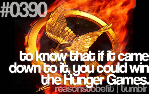 Runner Things #532: Reasons to be fit #0390 To know that if it came down to it, you could win the Hunger Games