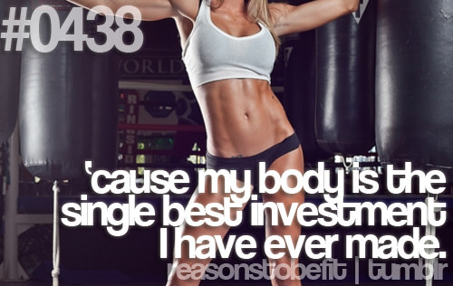 Runner Things #548: Reasons to be fit #0438 'Cause my body is the single best investment I have ever made.