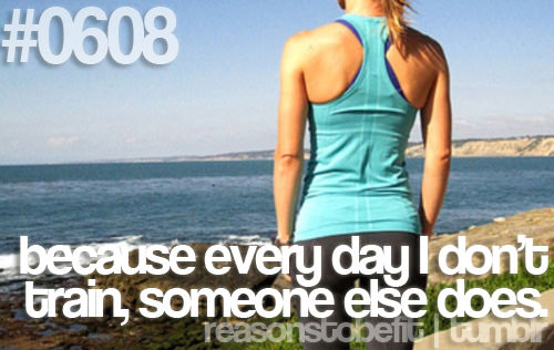 Runner Things #577: Reasons to be fit #0608 Because every day I don't train, someone else does.