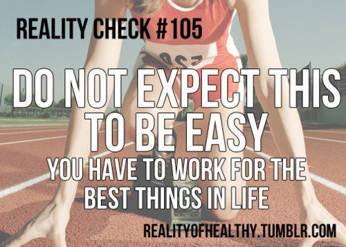 Runner Things #582: Reality Check #105: Do not expect this to be easy. You have to work for the best things in life.