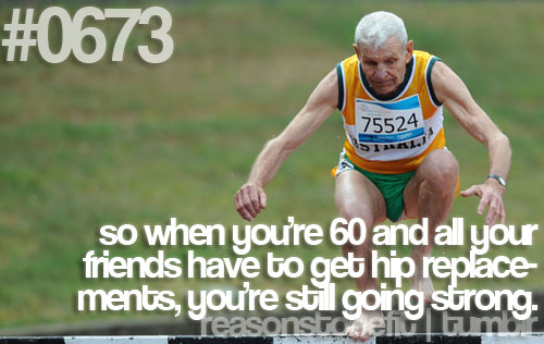 Runner Things #595: Reasons to be fit #0673 So when you're 60 and all your friends have to get hip replacements, you're still going strong.