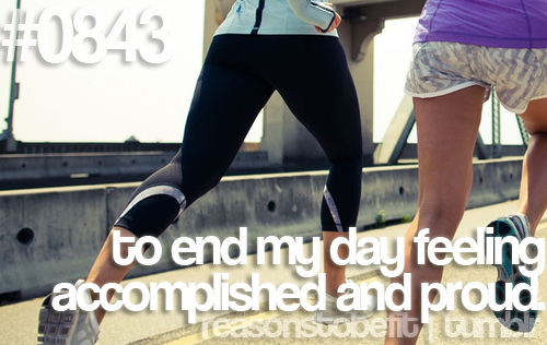 Runner Things #615: Reasons to be fit #0843 To end my day feeling accomplished and proud.