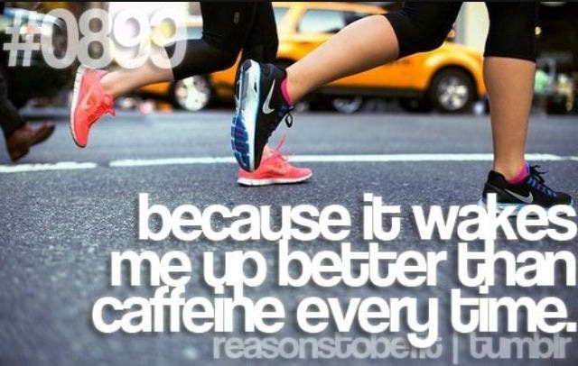 Runner Things #617: Reasons to be fit #0899 Because it wakes me up better than caffeine every time.