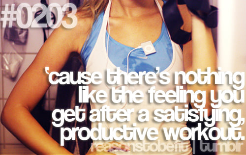 Runner Things #646: Reasons to be fit #0203 'Cause there's nothing like the feeling you get after a satisfying, productive workout.