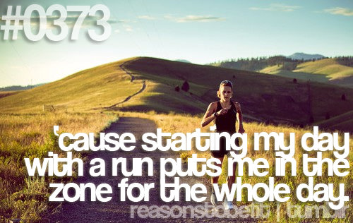 Runner Things #654: Reasons to be fit #0373 'Cause starting my day with a run puts me in the zone for the whole day. - fb,fitness