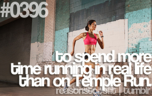 Runner Things #662: Reasons to be fit #0396 To spend time running in real life than on Temple Run