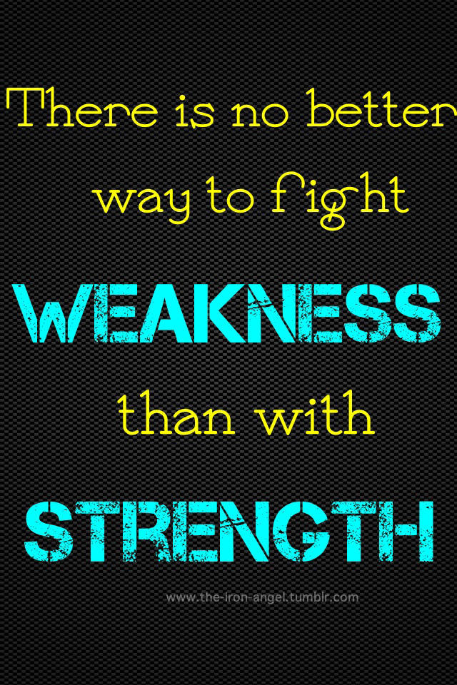 Runner Things #667: There is no better way to fight weakness than with strength.