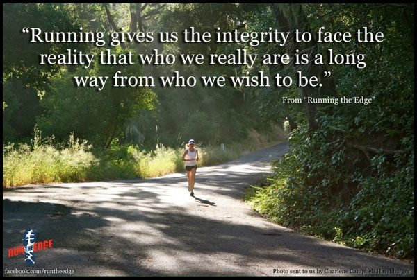 Runner Things #677: Running gives us the integrity to face the reality that who we really are is a long way from who we wish to be.