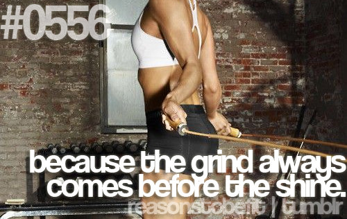 Runner Things #684: Reasons to be fit #0556 Because the grind always comes before the shine. - fb,fitness