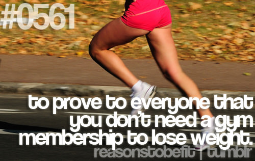 Runner Things #697: Reasons to be fit #0561 To prove to everyone that you don't need a gym membership to lose weight. - fb,running