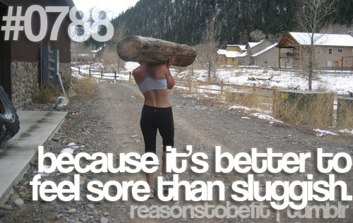 Runner Things #704: Reasons to be fit #0788 Because it's better to feel sore than sluggish. - fb,fitness