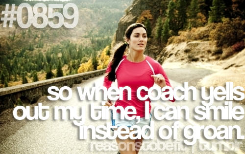 Runner Things #716: Reasons to be fit #0859 So when coach yells out my time, I can smile instead of groan. - fb,running