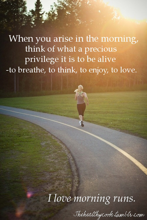 Runner Things #740: When you arise in the morning, think of what a precious privilege it is to be alive, to breathe, to think, to enjoy, to love.