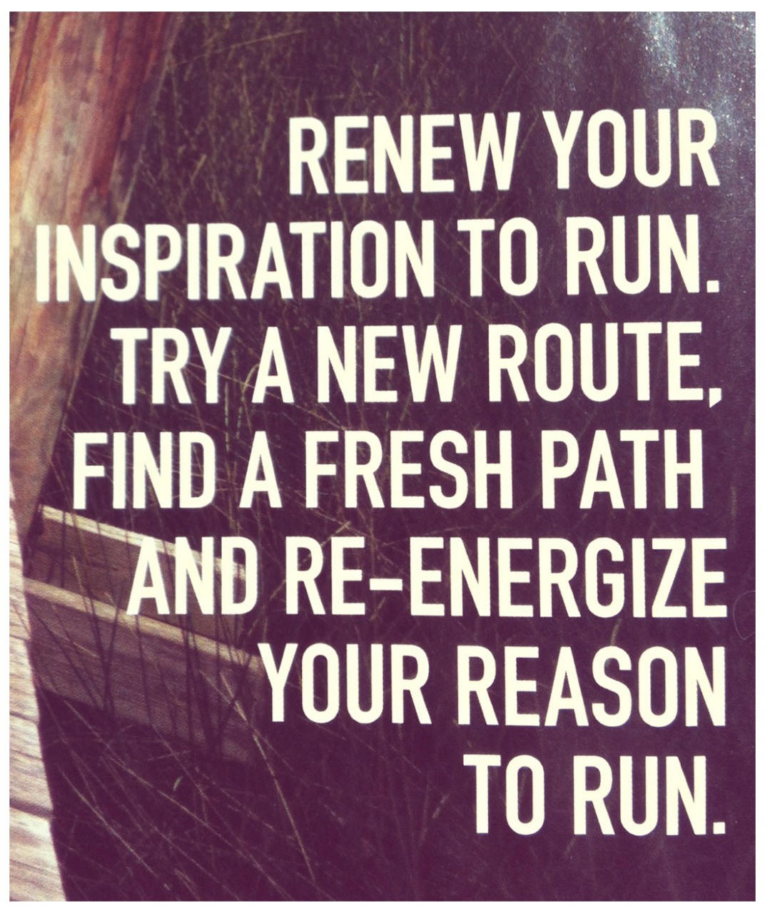 Runner Things #3: Renew your inspiration to run. Try a new route, find a fresh path and re-energize your reason to run.