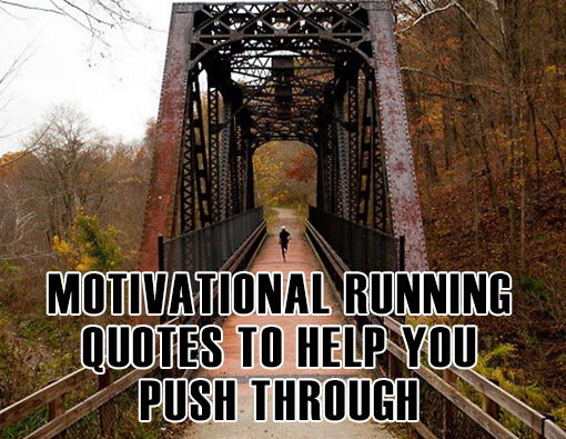 Runner Things #2886: Motivational Running Quotes To Help You Push Through