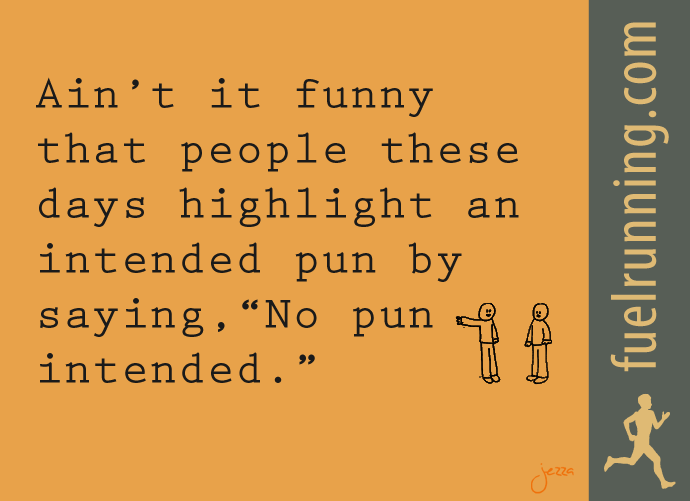 Fitness Stuff #100: Ain't it funny that people these days highlight an intended pun by saying, "No pun intended."