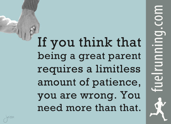 Fitness Stuff #101: If you think that being a parent requires a limitless amount of patience, you are wrong. You need more than that.