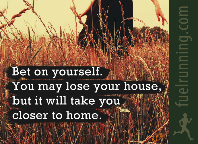 Fitness Stuff #102: Bet on yourself. You may lose your house but it will take you closer to home.