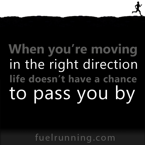 Fitness Stuff #179: When you're moving in the right direction, life doesn't have a chance to pass you by. 