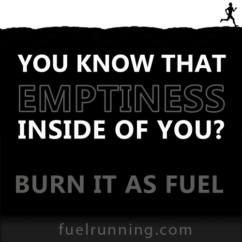 Fitness Stuff #156: You know that emptiness inside of you? Burn it as FUEL. 