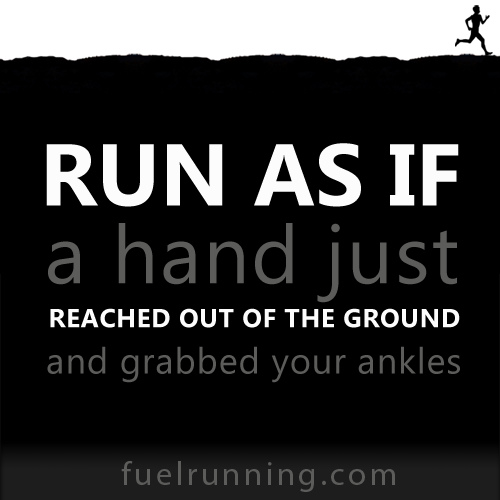 Fitness Stuff #125: Run as if a hand just reached out of the ground and grabbed your ankles. 