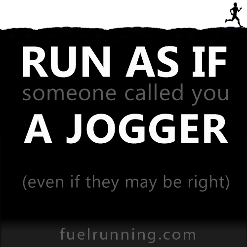 Fitness Stuff #129: Run as if someone called you a jogger (even if they may be right) 