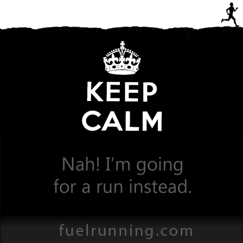 Fitness Stuff #165: Keep calm. Nah! I'm going for a run instead. 