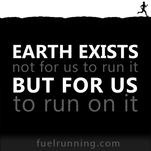 Fitness Stuff #167: Earth exists not for us to run it, but for us to run on it. 