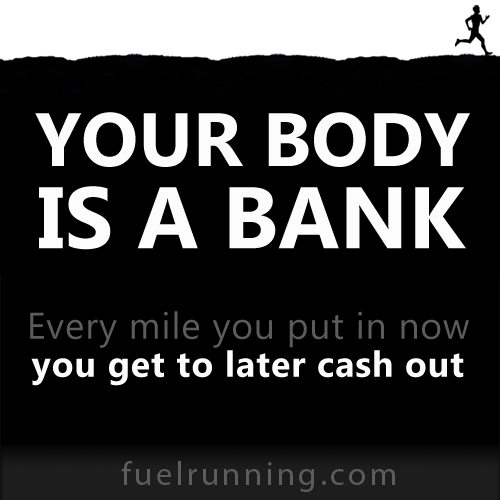 Fitness Stuff #145: Your body is a bank. Every mile you put in now you get to later cash out.