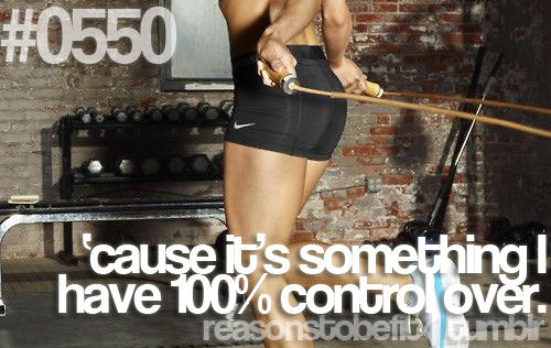 Fitness Stuff #295: Reasons to be fit: Cause it's something I have 100% control over.