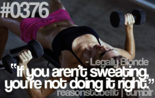 Fitness Stuff #386: Reasons to be fit: If you aren't sweating, you're not doing it right. - fb,fitness