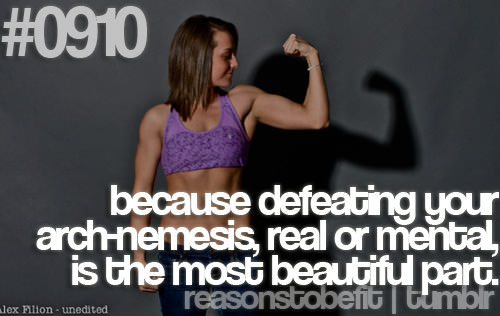 Fitness Stuff #431: Reasons To Be Fit: Because defeating your arch-nemesis, real or mental, is the most beautiful part.